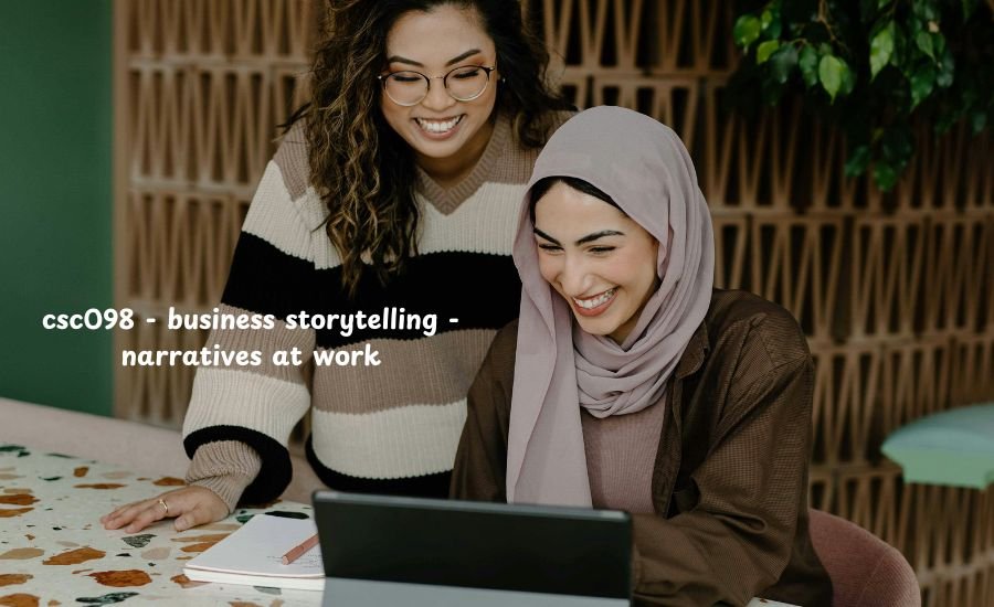 csc098 - business storytelling - narratives at work