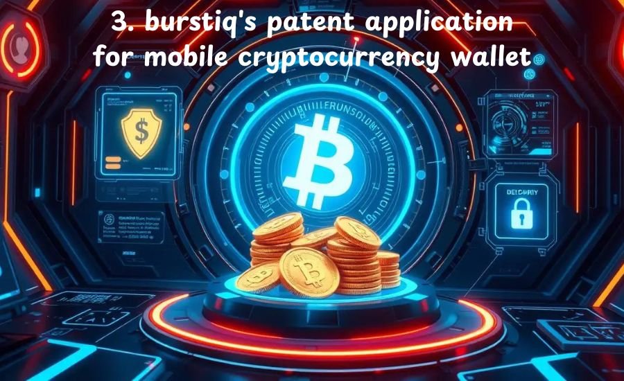 3. burstiq's patent application for mobile cryptocurrency wallet