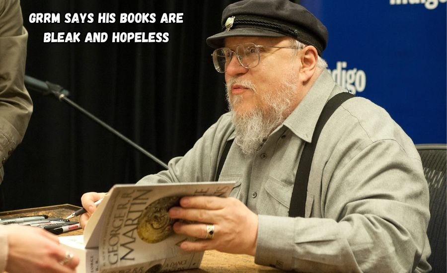 grrm says his books are bleak and hopeless